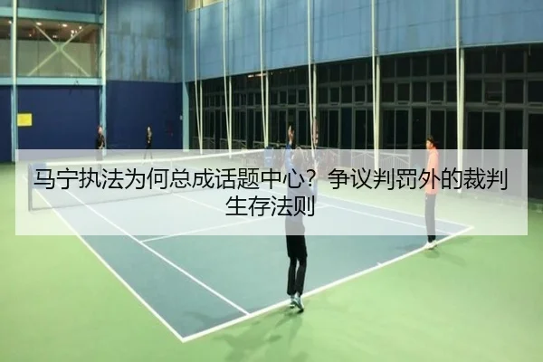 马宁执法为何总成话题中心？争议判罚外的裁判生存法则